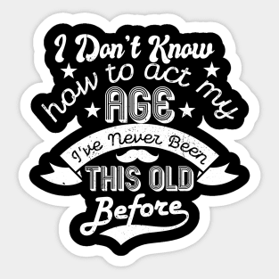 funny i don't know how to act my age i've never been this old before birthday Sticker